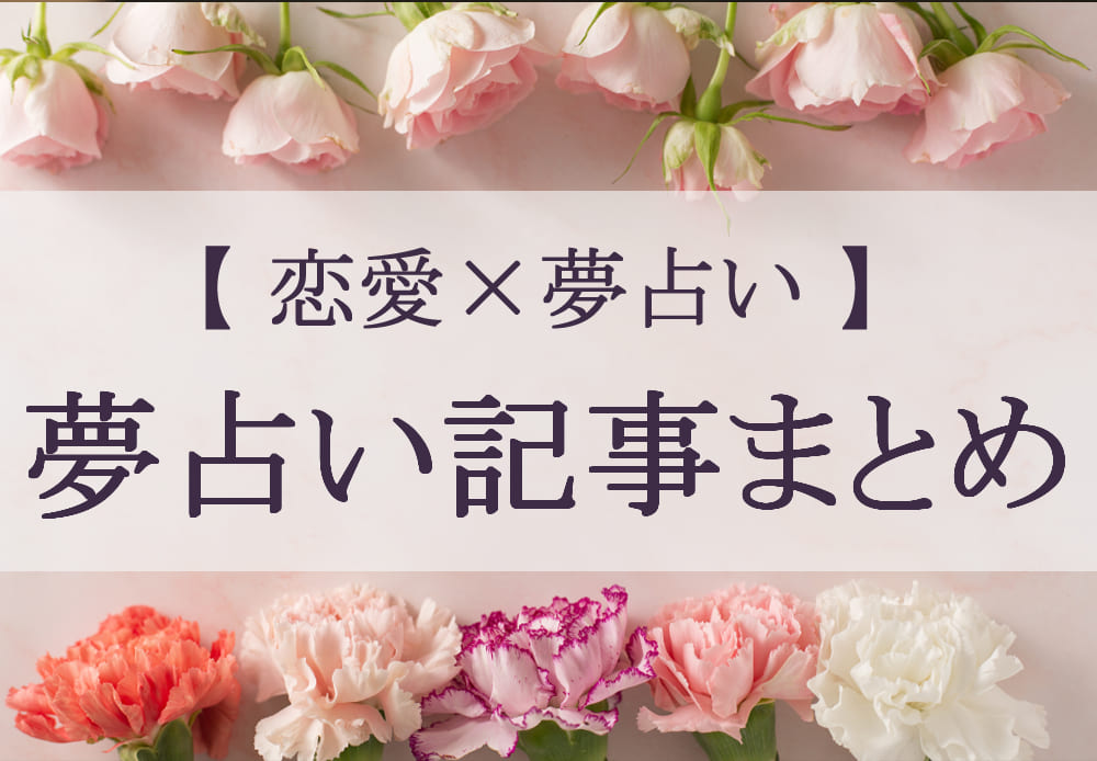 【 恋愛×夢占い 】恋愛にまつわる夢占い記事一覧